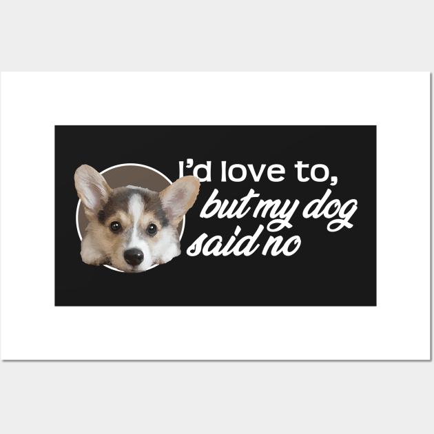 I'd Love To...But My Dog Said No - Puppy Wall Art by ArtlifeDesigns